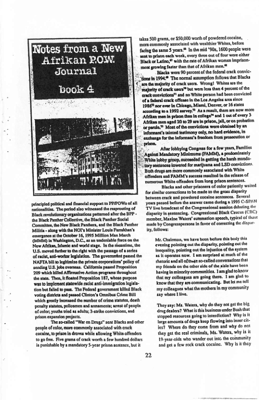 Notes from a New Afrikan POW Journal  ke S50 g, o S50.000 worhof powcred s, e comonly sochtod i weahie Wi, befce g b sy 1 hmid 50, 1600 enpe wese ottt s wek,every v ut ffur wee i lack o Luion i the e of Atk omen mpeton e ring st han at of Alflan e o Bl wee 90 prent o he feder cnck covic s 19545 The normal ssompionllows h Blacks (o mafcty of ek wer. Wiong] White e e ooty of kv bt wee s ha 4 pcan o e cunicion™ 1 1o Whle perion b comicted 00 e vk offne e Los Amels s 1586 e e, Mism, D, o 1 s Lconting o 199 ey A e, hr e i i i o peison s o s 1 o f cvry > Ao e 4564201029 s b inn, oo probaien e e Moo th izt wer o by 40 Inlomanc ined ety oy, o bard i, o  cbang o he o o rom oo of =  T Afaeiobylg Congres for o yurs, Pl Agsst Mty Mo FAMDO) 8 peaisaly ik loby procp, ucnsdd i oo the b it oy stz owered o maan e LSD comcons. B dngh o ers commonly sl wih Wite  Hendrt 1 FAMMpoccst e n e el o s Wbl fcder o ong prisn emoces lcks ad tber prser ofclo puledly v  pinpled s 1o Gl sppect o POV of . el Toe oo i hssed h epoviogof Diak vy rascaispaernd s b BFP - {he Blck Pt Clcire,he Black P Sl  oo, e Now Biack Faers, nd h Dk P M- sin i e NOT’ Miir Lot P’y gt o e 16,1995 Milion Mo March  Dy Wuago, ., bl force o 1 o Al e nd word g nhe i, - U5 mavd e the bt i e gt of s i  of e, s e e, The avemot pased  ’NAFTA i lgimineh i coporons’ oy of SedingUS.Jobovres. Caloriapasd Proposon 209 i led Aflmav Acion progrns tesophost e . Thn,  fotd Propctlon 11, vhotspupne e et s it st il gl Lon ot e o . The Fder gvermen i Black Voo dsics ad pased Cl’s s i Bl i sy ceed e b of i s, desh peahy e, el d semameets, st o pople o, ot ik bl 3 i oo, oo enion et  T -l Wt o Drug”sent Blacks s o  el of o mors commony iisled it cck  Corine o prisni drore whie allwing Wht s oo e Fiv pams ofcchworth (o bdrd ol o bbby s iy .yt prison e, bl -  o it coecon s b e o e grss gty eoeen cnck s powdered cosina stnces, Srcsl e paed b s e g 193 C-SPAN TV v oo e Comperions e dbiog Gupry o pencig. Congresiont Bk s (C1C) Incaber Masoe Wal summation seee,ypicsof s  ot b Congrssprsnsn fvor fconecin b i o follows:  M Coalman, we have e bfor by s vesiog poming oot th daprky, plning o e ety poning ot e oo s R speric now. 1 am s i ch f {hotric andllome socaled comeratos ny i o the ler e o el v e g iy ot amgd o0 i my collgyes e g re. 1o g Koo ht hy e commanitg. Bt Iy collage what e mdhrt oy comanity b e  The say Mo, Wt wy do ey o e bl g e Wt i s udes B b oppd eutes glag oot Why i o amounts o dvg e fowig ol e it fes? Where do ey come f1om s why éo ot hey et e i, Me. Wots, vy i it 1y s wh e ou it b comatity g otk crckcocane, Wiy 1 8 ey  2 